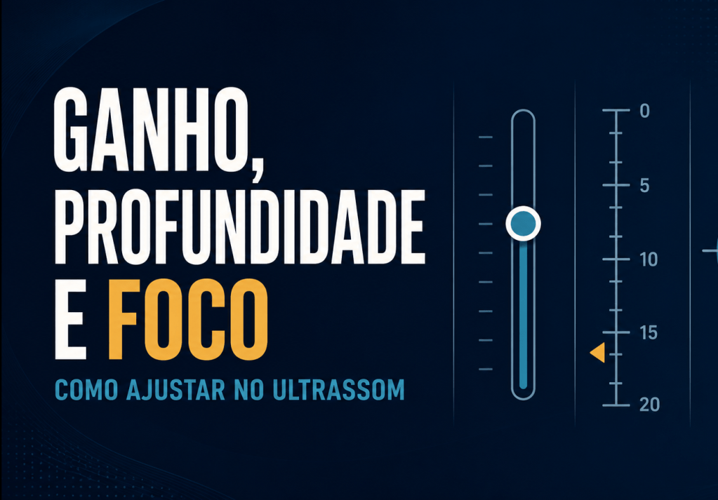 Como ajustar ganho, profundidade e foco no ultrassom: guia prático para otimizar a imagem